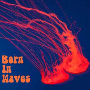 Born in Waves Born in Waves